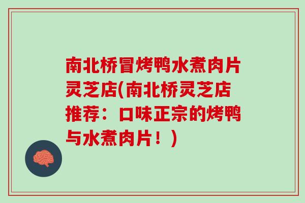 南北桥冒烤鸭水煮肉片灵芝店(南北桥灵芝店推荐：口味正宗的烤鸭与水煮肉片！)