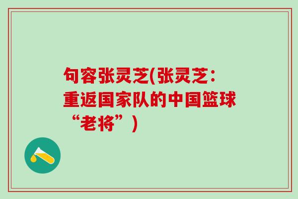 句容张灵芝(张灵芝：重返国家队的中国篮球“老将”)