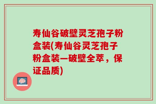 寿仙谷破壁灵芝孢子粉盒装(寿仙谷灵芝孢子粉盒装—破壁全萃，保证品质)