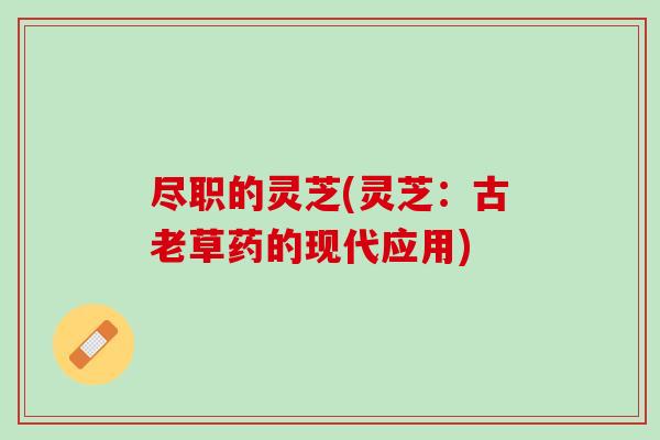 尽职的灵芝(灵芝:古老草药的现代应用) 尽职的灵芝(灵芝:古老草药的现代应用)