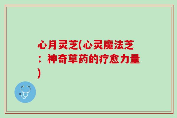 心月灵芝(心灵魔法芝：神奇草药的疗愈力量)