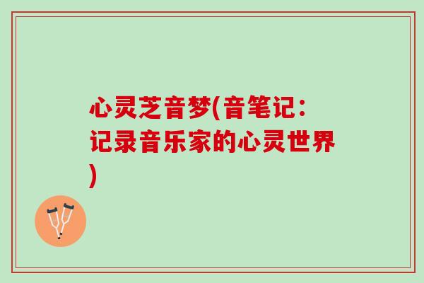 心灵芝音梦(音笔记：记录音乐家的心灵世界)