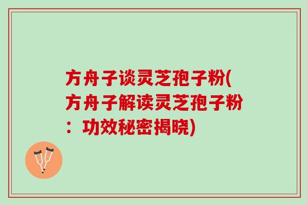 方舟子谈灵芝孢子粉(方舟子解读灵芝孢子粉:功效秘密揭晓) 方舟子谈灵芝孢子粉(方舟子解读灵芝孢子粉:功效秘密揭晓)