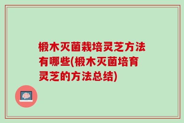 椴木灭菌栽培灵芝方法有哪些(椴木灭菌培育灵芝的方法总结)