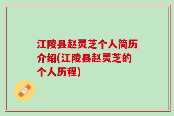 江陵县赵灵芝个人简历介绍(江陵县赵灵芝的个人历程)
