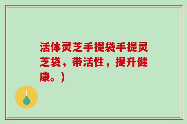 活体灵芝手提袋手提灵芝袋，带活性，提升健康。)