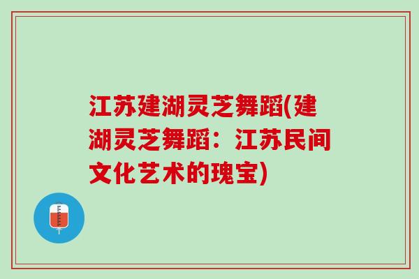 江苏建湖灵芝舞蹈(建湖灵芝舞蹈：江苏民间文化艺术的瑰宝)