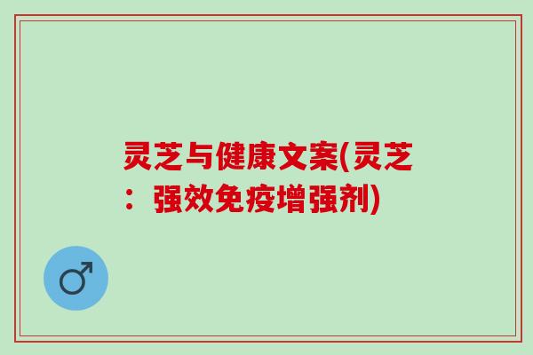 灵芝与健康文案(灵芝：强效免疫增强剂)