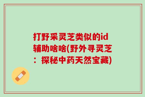 打野采灵芝类似的id辅助啥啥(野外寻灵芝：探秘中药天然宝藏)