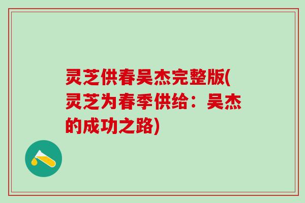 灵芝供春吴杰完整版(灵芝为春季供给：吴杰的成功之路)