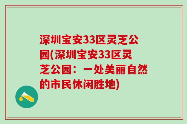 深圳宝安33区灵芝公园(深圳宝安33区灵芝公园：一处美丽自然的市民休闲胜地)