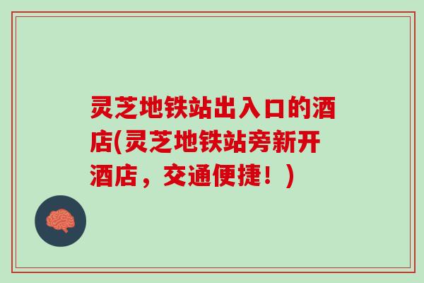 灵芝地铁站出入口的酒店(灵芝地铁站旁新开酒店,交通便捷!) 灵芝地铁站出入口的酒店(灵芝地铁站旁新开酒店,交通便捷!)