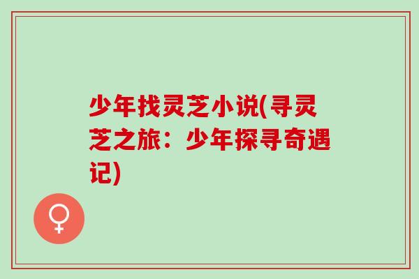 少年找灵芝小说(寻灵芝之旅：少年探寻奇遇记)