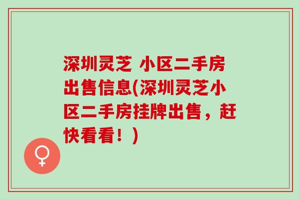 深圳灵芝 小区二手房出售信息(深圳灵芝小区二手房挂牌出售，赶快看看！)