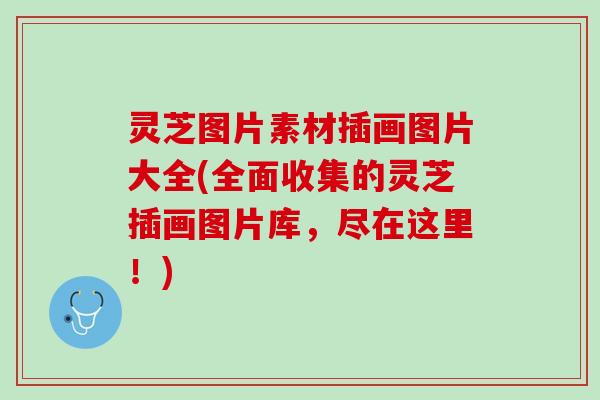 灵芝图片素材插画图片大全(全面收集的灵芝插画图片库，尽在这里！)