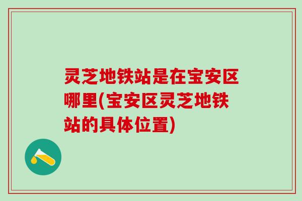 灵芝地铁站是在宝安区哪里(宝安区灵芝地铁站的具体位置)