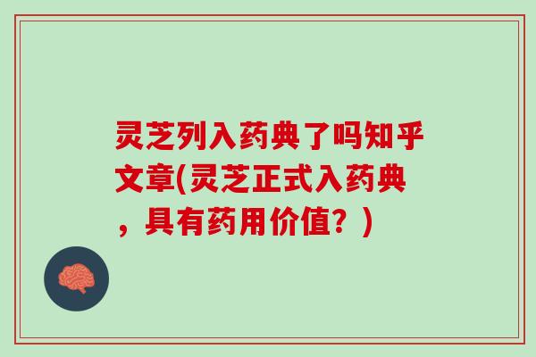 灵芝列入药典了吗知乎文章(灵芝正式入药典，具有药用价值？)