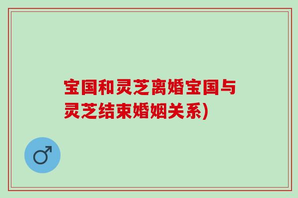 宝国和灵芝离婚宝国与灵芝结束婚姻关系)