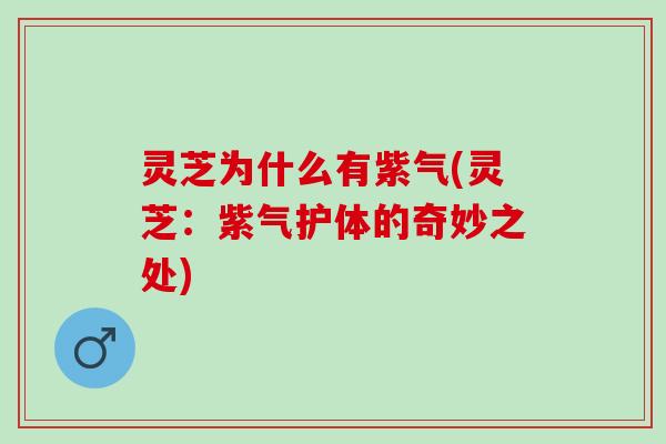 灵芝为什么有紫气(灵芝：紫气护体的奇妙之处)