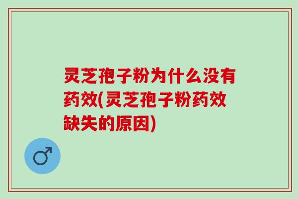 灵芝孢子粉为什么没有药效(灵芝孢子粉药效缺失的原因)