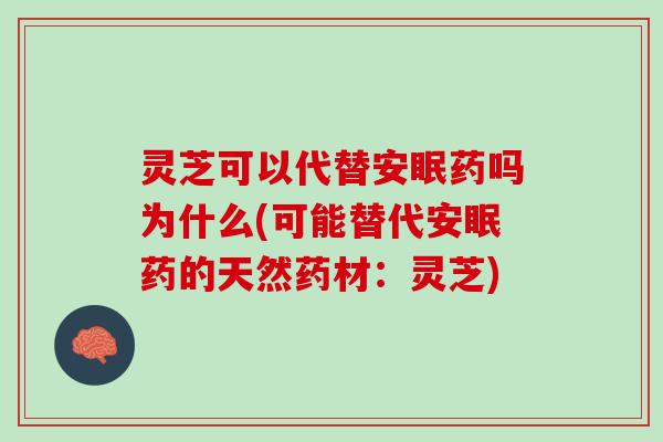 灵芝可以代替安眠药吗为什么(可能替代安眠药的天然药材：灵芝)