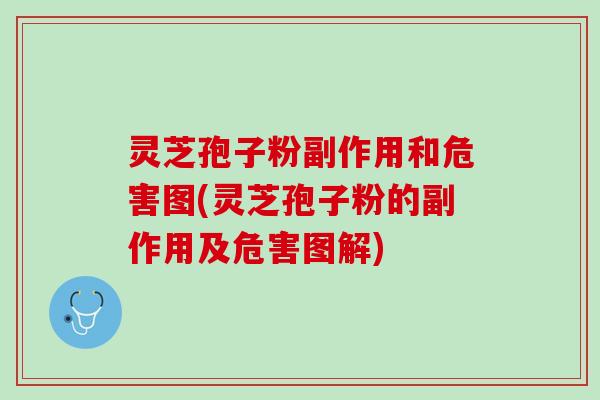 灵芝孢子粉副作用和危害图(灵芝孢子粉的副作用及危害图解)