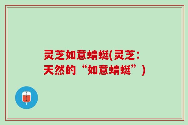 灵芝如意蜻蜓(灵芝：天然的“如意蜻蜓”)