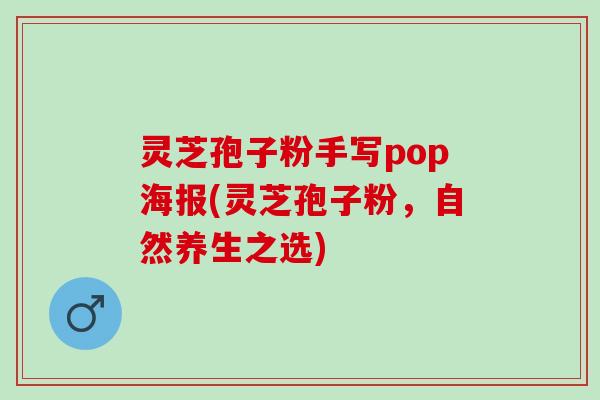 灵芝孢子粉手写pop海报(灵芝孢子粉，自然养生之选)