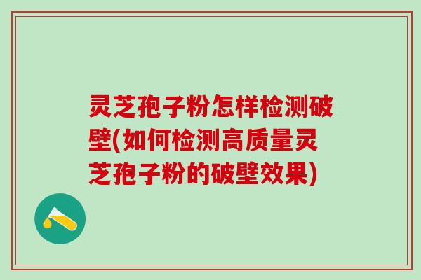 灵芝孢子粉怎样检测破壁(如何检测高质量灵芝孢子粉的破壁效果)