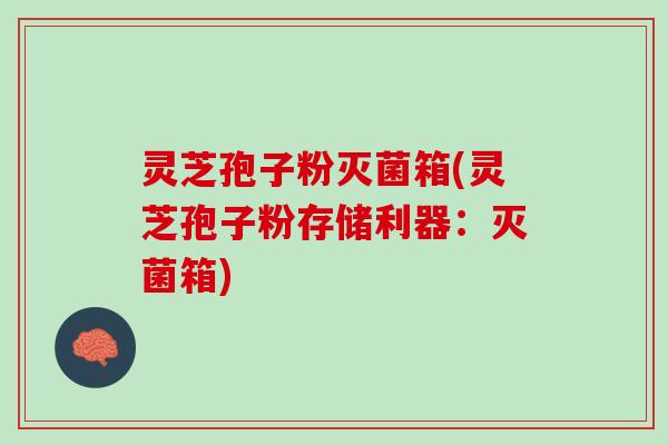 灵芝孢子粉灭菌箱(灵芝孢子粉存储利器：灭菌箱)