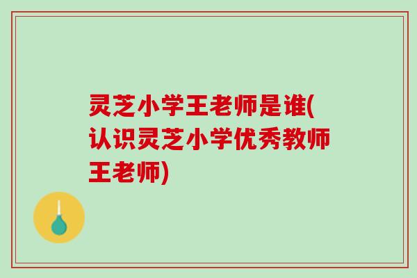 灵芝小学王老师是谁(认识灵芝小学优秀教师王老师)