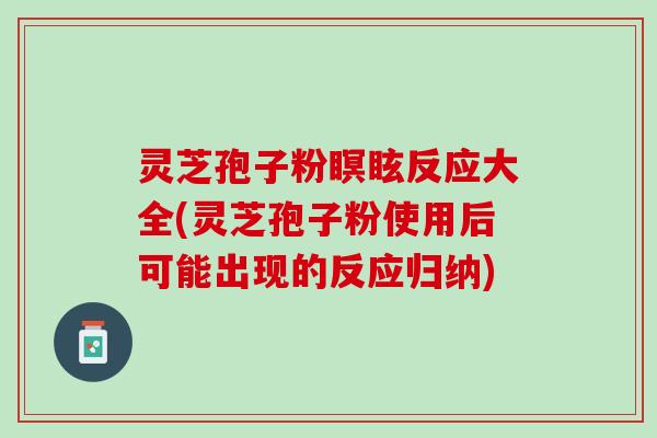 灵芝孢子粉瞑眩反应大全(灵芝孢子粉使用后可能出现的反应归纳)