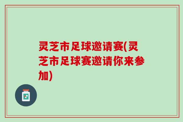 灵芝市足球邀请赛(灵芝市足球赛邀请你来参加) 灵芝市足球邀请赛(灵芝市足球赛邀请你来参加)