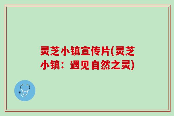 灵芝小镇宣传片(灵芝小镇：遇见自然之灵)