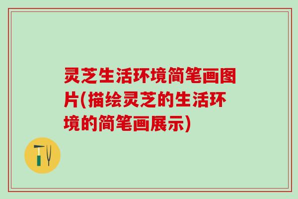 灵芝生活环境简笔画图片(描绘灵芝的生活环境的简笔画展示)