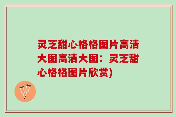 灵芝甜心格格图片高清大图高清大图：灵芝甜心格格图片欣赏)