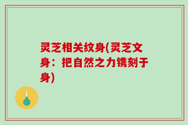 灵芝相关纹身(灵芝文身：把自然之力镌刻于身)
