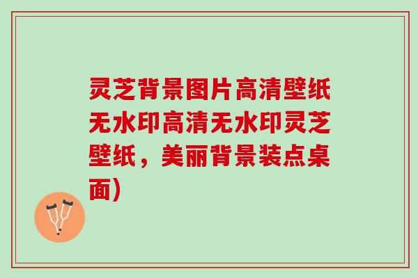 灵芝背景图片高清壁纸无水印高清无水印灵芝壁纸，美丽背景装点桌面)