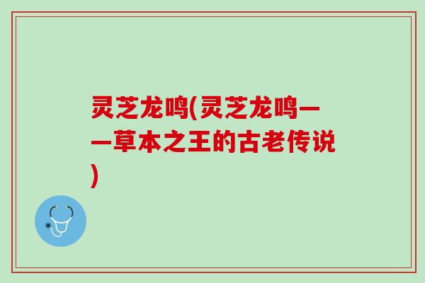 灵芝龙鸣(灵芝龙鸣——草本之王的古老传说)
