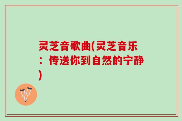 灵芝音歌曲(灵芝音乐：传送你到自然的宁静)
