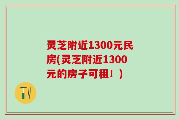 灵芝附近1300元民房(灵芝附近1300元的房子可租！)