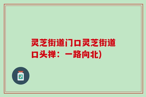 灵芝街道门口灵芝街道口头禅：一路向北)