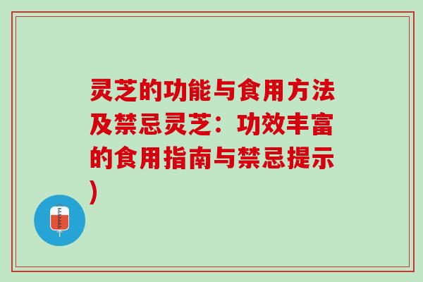 灵芝的功能与食用方法及禁忌灵芝：功效丰富的食用指南与禁忌提示)