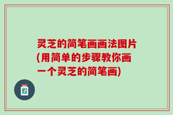 灵芝的简笔画画法图片(用简单的步骤教你画一个灵芝的简笔画)