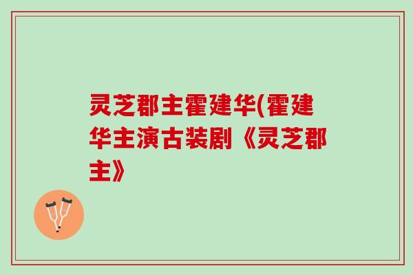 灵芝郡主霍建华(霍建华主演古装剧《灵芝郡主》