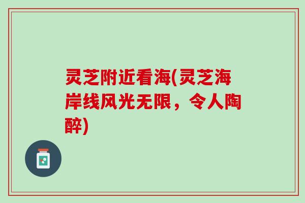 灵芝附近看海(灵芝海岸线风光无限,令人陶醉) 灵芝附近看海(灵芝海岸线风光无限,令人陶醉)