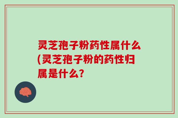 灵芝孢子粉属什么(灵芝孢子粉的归属是什么？
