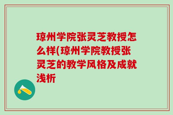 琼州学院张灵芝教授怎么样(琼州学院教授张灵芝的教学风格及成就浅析