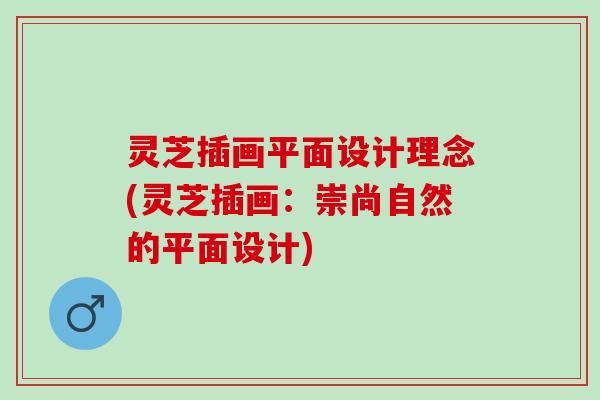 灵芝插画平面设计理念(灵芝插画：崇尚自然的平面设计)