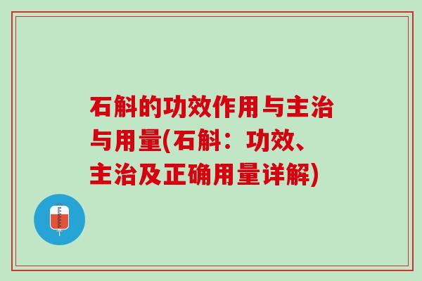 石斛的功效作用与主治与用量(石斛：功效、主治及正确用量详解)